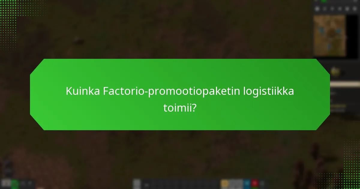 Kuinka Factorio-promootiopaketin logistiikka toimii?