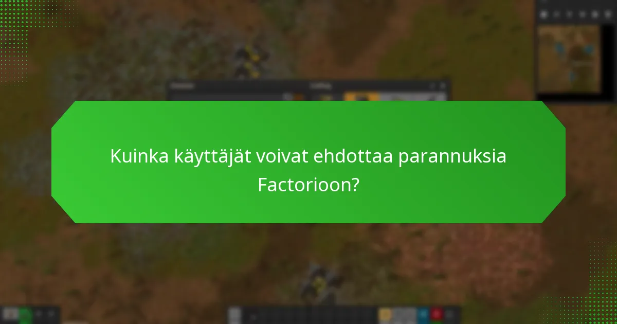 Kuinka käyttäjät voivat ehdottaa parannuksia Factorioon?