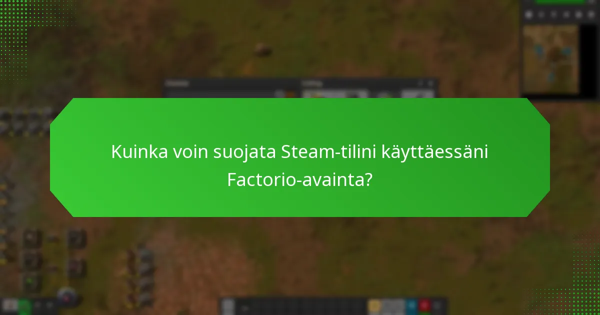 Kuinka voin suojata Steam-tilini käyttäessäni Factorio-avainta?